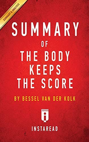 Summary of The Body Keeps the Score: by Bessel van der Kolk, MD | Includes Analysis