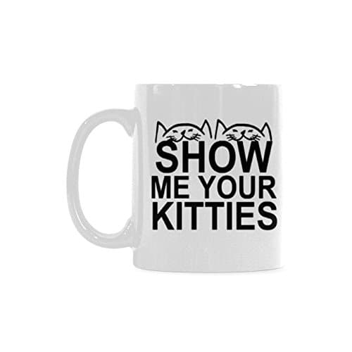 Show Me Your Kitties Mug High Quality White Ceramic Mug - 11 OZ Coffee Mug
