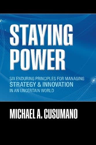Staying Power: Six Enduring Principles for Managing Strategy and Innovation in an Uncertain World (Lessons from Microsoft, Apple, Intel, Google, ... (Clarendon Lectures in Management Studies)