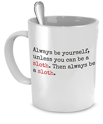 Funny Coffee Mug for Sloth Lovers – Always Be Yourself, Unless You Can Be a Sloth – 11 Oz White Ceramic Fun Sloth Coffee Mugs – by FunOnMugs