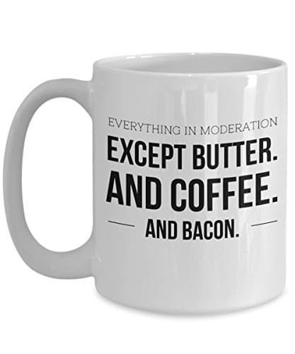 Keto Mug - Everything In Moderation Except Butter And Coffee And Bacon - Funny Low Carb Diet And Bulletproof Coffee Ceramic Cup