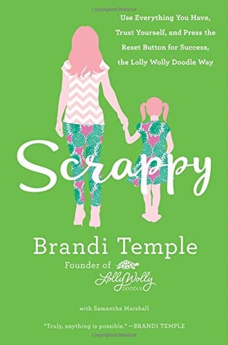 Scrappy: Use Everything You Have, Trust Yourself, and Press the Reset Button for Success, the Lolly Wolly Doodle Way