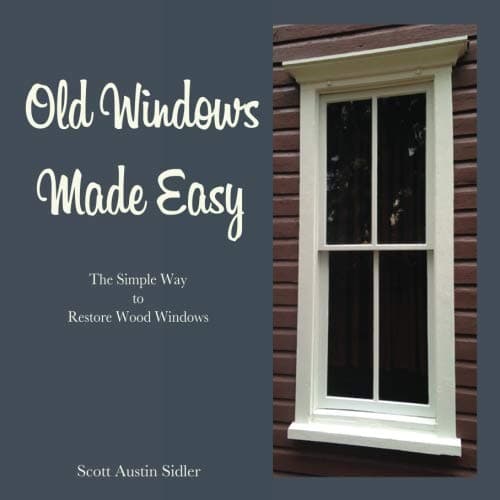 Old Windows Made Easy: The Simple Way to Restore Wood Windows