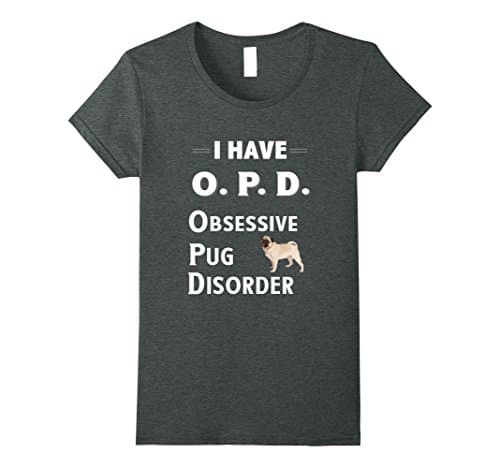 Womens I Have OPD Obsessive Pug Disorder TShirt for Dog Lovers Medium Dark Heather