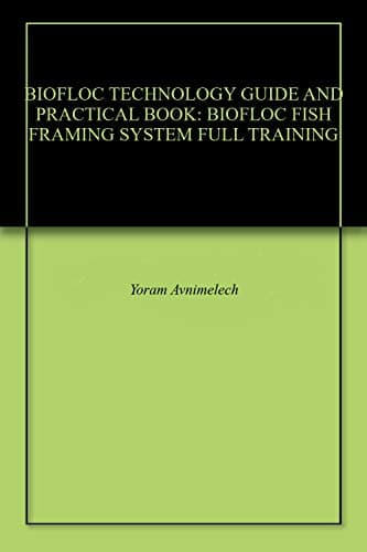 BIOFLOC TECHNOLOGY GUIDE AND PRACTICAL BOOK: BIOFLOC FISH FRAMING SYSTEM FULL TRAINING Kindle Edition