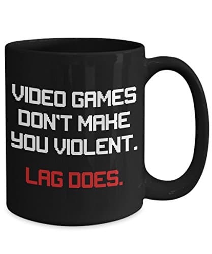 Video Games Don't Make You Violent Lag Does Gamer Coffee Mug