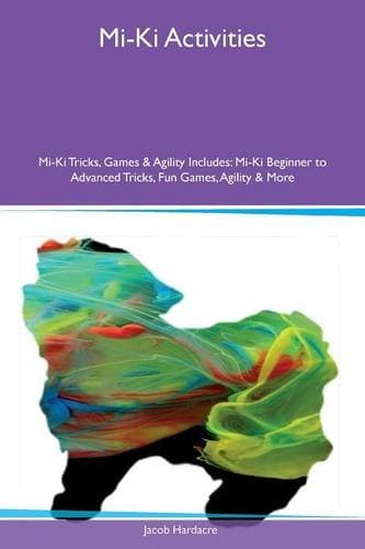 Mi-Ki Activities Mi-Ki Tricks, Games & Agility Includes: Mi-Ki Beginner to Advanced Tricks, Fun Games, Agility & More