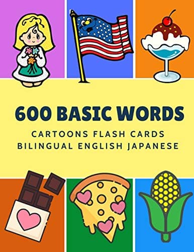 600 Basic Words Cartoons Flash Cards Bilingual English Japanese: Easy learning baby first book with card games like ABC alphabet Numbers Animals to ... for toddlers kids to beginners adults.