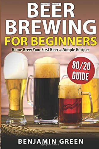 Beer Brewing for Beginners: Home Brew Your First Beer with the Easy 80/20 Guide to Completing Delicious, Craft Homebrews with Simple Recipes