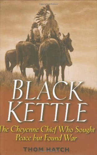 Black Kettle : The Cheyenne Chief Who Sought Peace but Found War