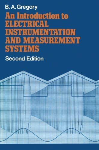 An Introduction to Electrical Instrumentation and Measurement Systems: A guide to the use, selection, and limitations of electrical instruments and measurement systems