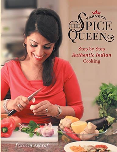 Parveen The Spice Queen: Step by Step Authentic Indian Cooking