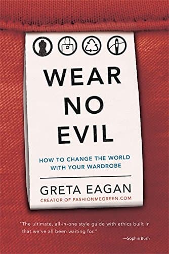 Greta EaganWear No Evil: How to Change the World with Your Wardrobe