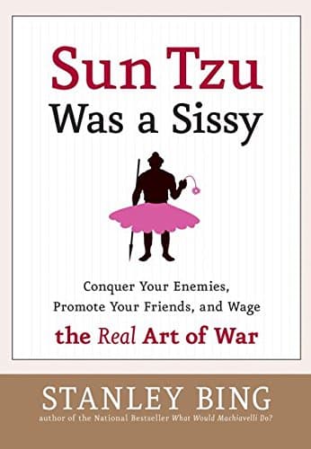 Sun Tzu Was a Sissy: Conquer Your Enemies, Promote Your Friends, and Wage the Real Art of War