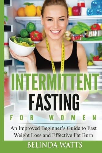 Intermittent Fasting For Women: An Improved Beginner’s Guide to Fast Weight Loss and Effective Fat Burn