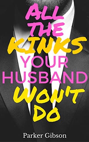 All the Kinks Your Husband Won't Do: An Innocent Wife Becomes Kinky (The Dubai Billionaire's Wife Book 1)