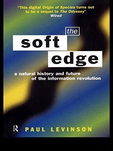 The Soft Edge: A Natural History and Future of the Information Revolution
