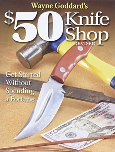 Wayne Goddard's $50 Knife Shop, Revised: Get Started Without Spending a Fortune
