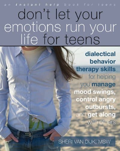 Don't Let Your Emotions Run Your Life for Teens: Dialectical Behavior Therapy Skills for Helping Teens Manage Mood Swings, Control Angry Outbursts, ... Help) (An Instant Help Book for Teens)