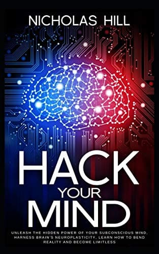 Hack Your Mind: Unleash the Hidden Power of Your Subconscious Mind, Harness Brain’s Neuroplasticity, Learn How to Bend Reality and Become Limitless Paperback – 10 Apr 2019