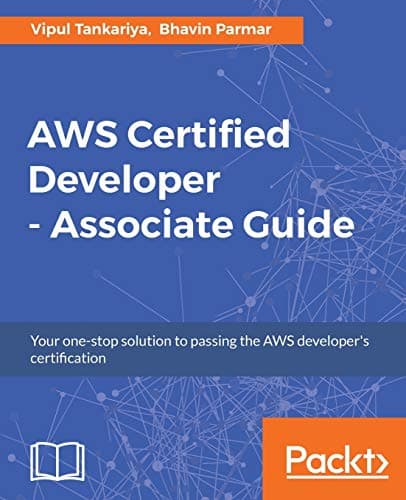 AWS Certified Developer - Associate Guide: Your one-stop solution to passing the AWS developer's certification