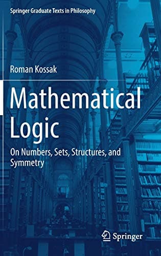 Mathematical Logic: On Numbers, Sets, Structures, and Symmetry (Springer Graduate Texts in Philosophy, 3)