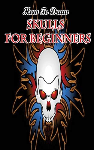 How To Draw Skulls For Beginners: Draw Skulls Step By Step Guided Book (skull Drawing Books)