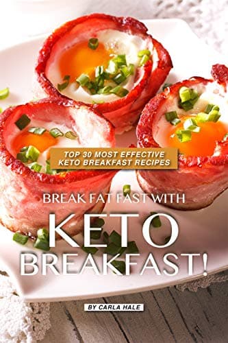 Break Fat Fast with Keto Breakfast!: Top 30 Most Effective Keto Breakfast Recipes
