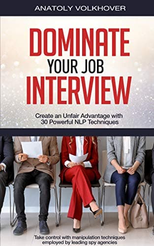 Dominate Your Job Interview: Create an Unfair Advantage with 30 Powerful NLP Techniques