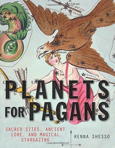 Planets for Pagans: Sacred Sites, Ancient Lore, and Magical Stargazing