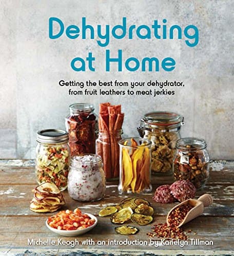Dehydrating at Home: Getting the best from your dehydrator, from fruit leathers to meat jerkies