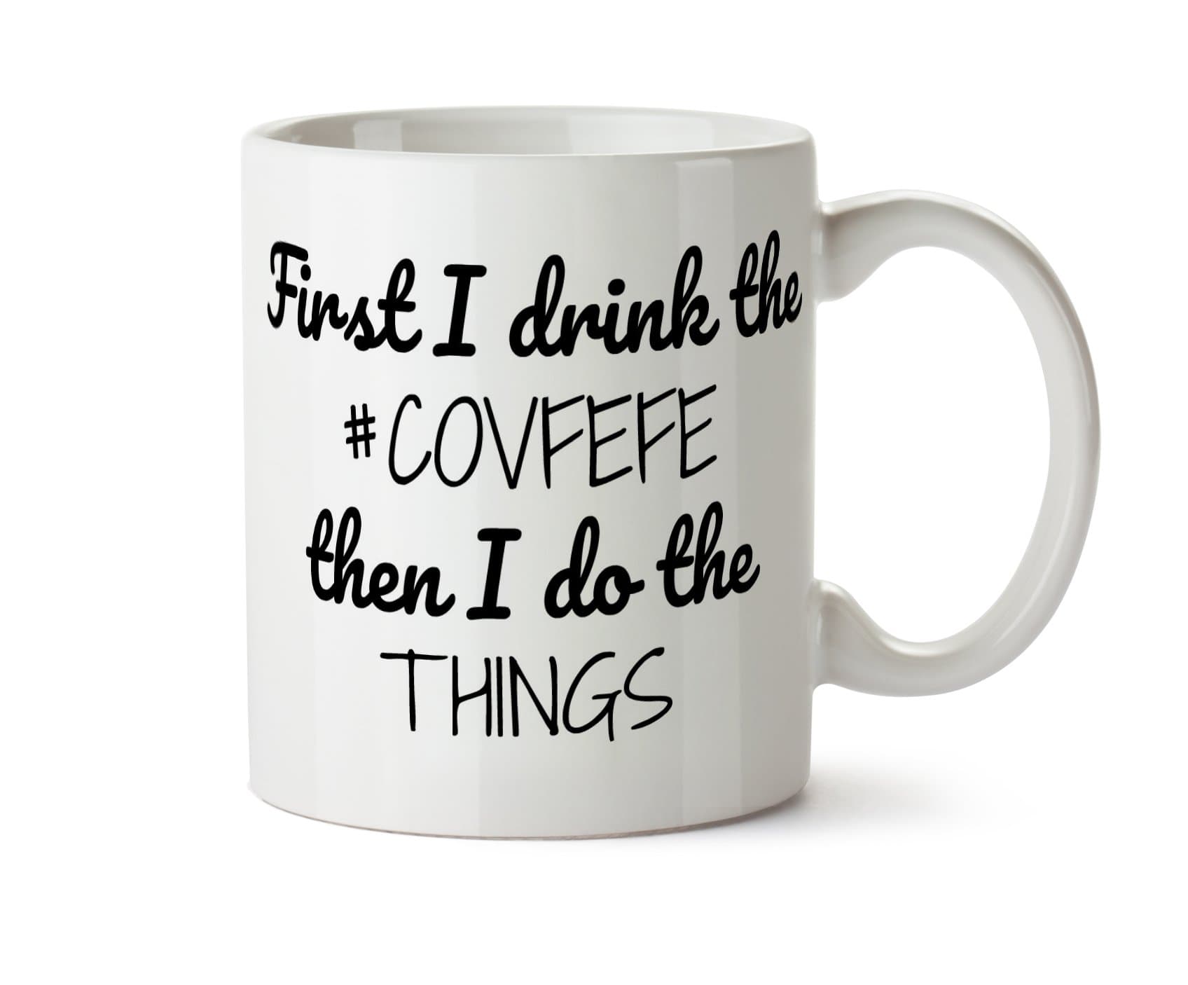 First I Drink the COVFEFE Then I Do the Things Donald Trump Tweet Funny Coffee Mug 11 Ounce Tea #covfefe