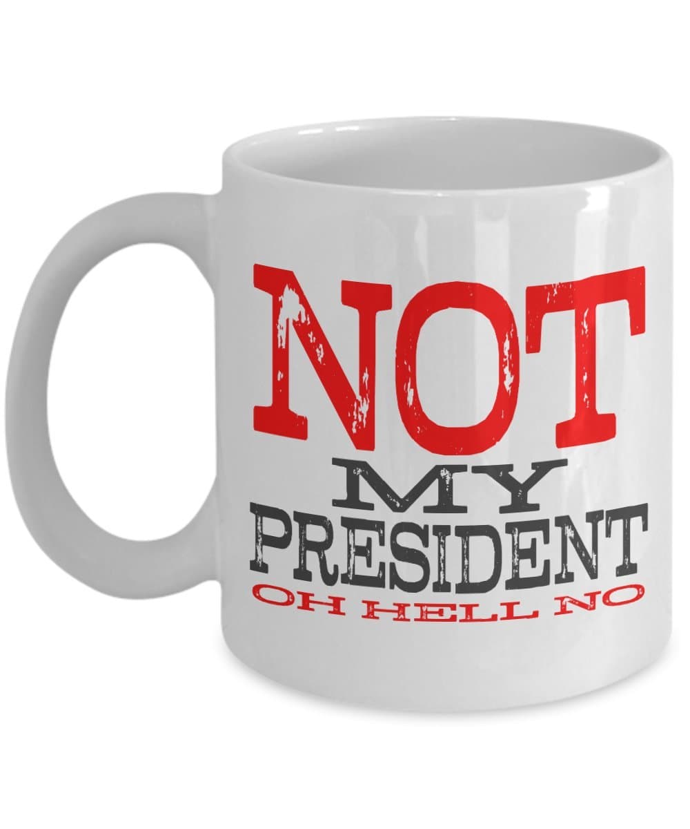 Not My President - Oh Hell No 11 oz. Ceramic Coffee Mug - Unique Gift for Proud Hillary Supporters