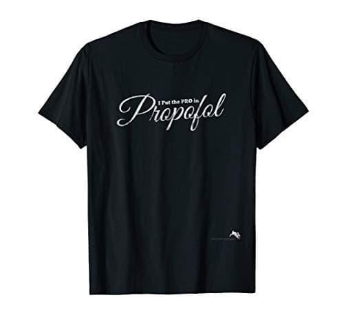 I Put the Pro in Propofol T-shirt