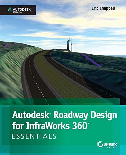 Autodesk Roadway Design for InfraWorks 360 Essentials: Autodesk Official Press 1st Edition