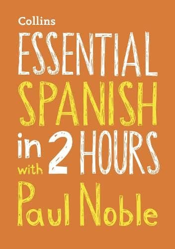 Essential Spanish in 2 hours with Paul Noble: Your key to language success with the bestselling language coach