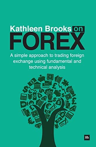 Kathleen Brooks on Forex: A simple approach to trading foreign exchange using fundamental and technical analysis Paperback – March 27, 2013