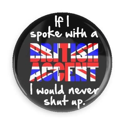 Funny British Magnets; If I Spoke with a British Accent I Would Never Shut Up. 1.5 Inch Magnet