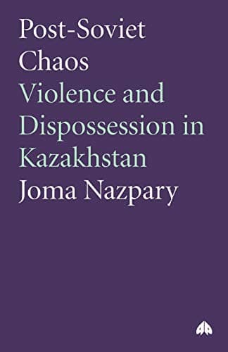 Post-Soviet Chaos: Violence and Dispossession in Kasakhstan