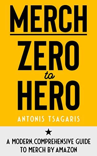 Merch Zero to Hero: A Modern, Comprehensive Guide to Merch by Amazon (Making Passive Income On Amazon Book 1) Kindle Edition