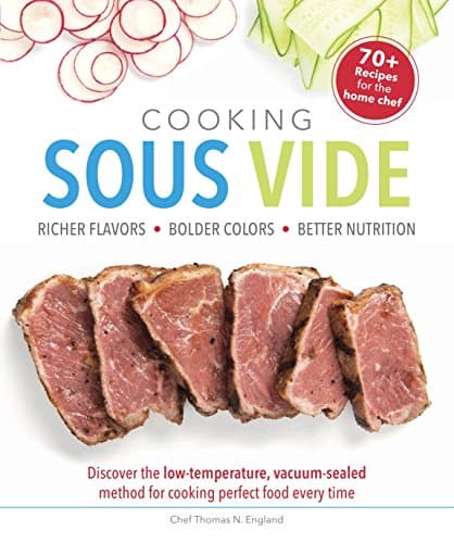 Cooking Sous Vide: Discover the Low-Temperature, Vacuum-Sealed Method for Cooking Perfect Food Ever