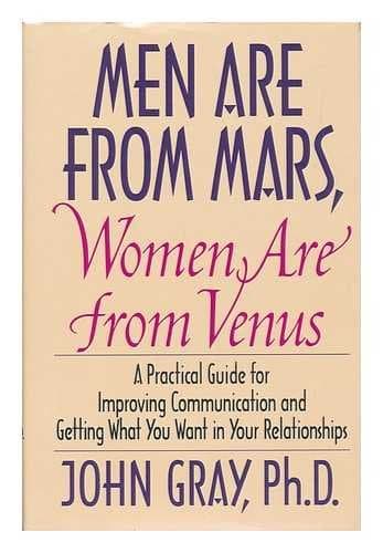 Men Are from Mars, Women Are From Venus - A Practical Guide For Improving Communication and Getting What You Want In Your Relationships