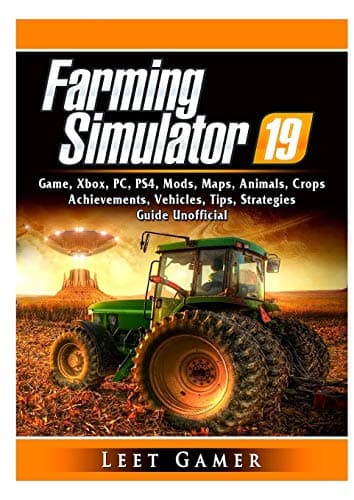 Farming Simulator 19 Game, Xbox, PC, PS4, Mods, Maps, Animals, Crops, Achievements, Vehicles, Tips, Strategies, Guide Unofficial Paperback – 1 Feb. 2019