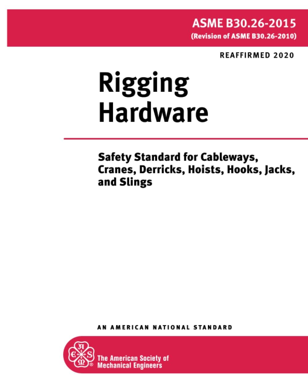 ASME B30.26-2015: Rigging Hardware: Safety Standard for Cableways, Cranes, Derricks, Hoists, Hooks, Jacks, and Slings