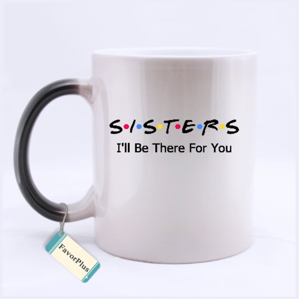 Sisters I'll Be There For You Two Sides Printed Mug - Funny Mug - 11 Oz Coffee Mug Ceramic Morphing Mug - Perfect Gift
