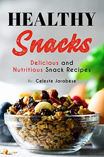 Healthy Snacks: Delicious and Nutritious Snack Recipes
