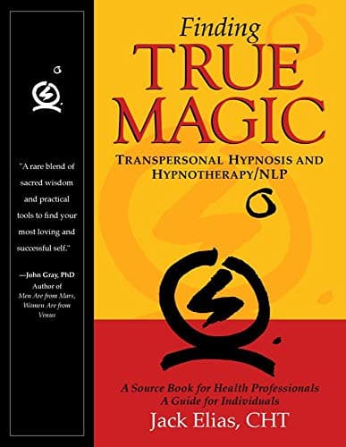 Finding True Magic: Transpersonal Hypnosis and Hypnotherapy/NLP 2nd Edition