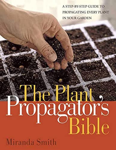 The Plant Propagator's Bible: A Step-by-Step Guide to Propagating Every Plant in Your Garden