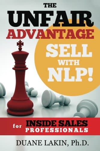 The Unfair Advantage: Sell with NLP! for INSIDE SALES Professionals (The Unfair Advantage: Sell with NLP! For Selling Professionals)