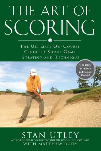 The Art of Scoring: The Ultimate On-Course Guide to Short Game Strategy and Technique